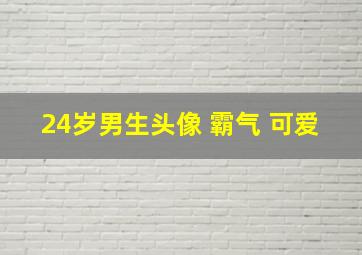 24岁男生头像 霸气 可爱